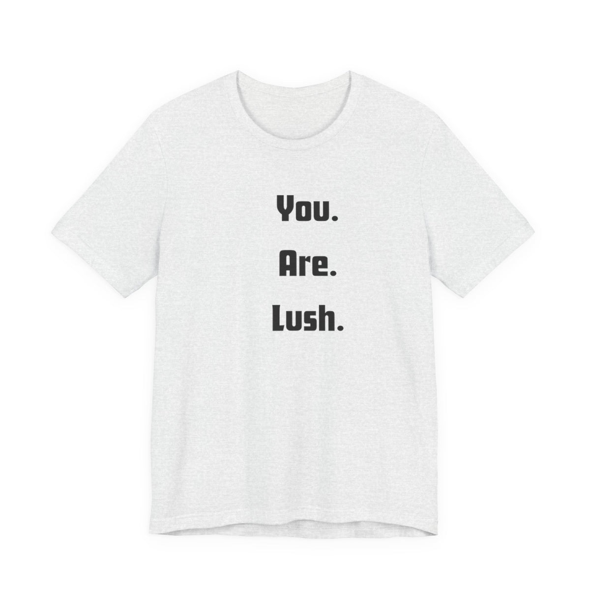 You. Are. Lush. Tee — Minimalist Positive Message T‑Shirt