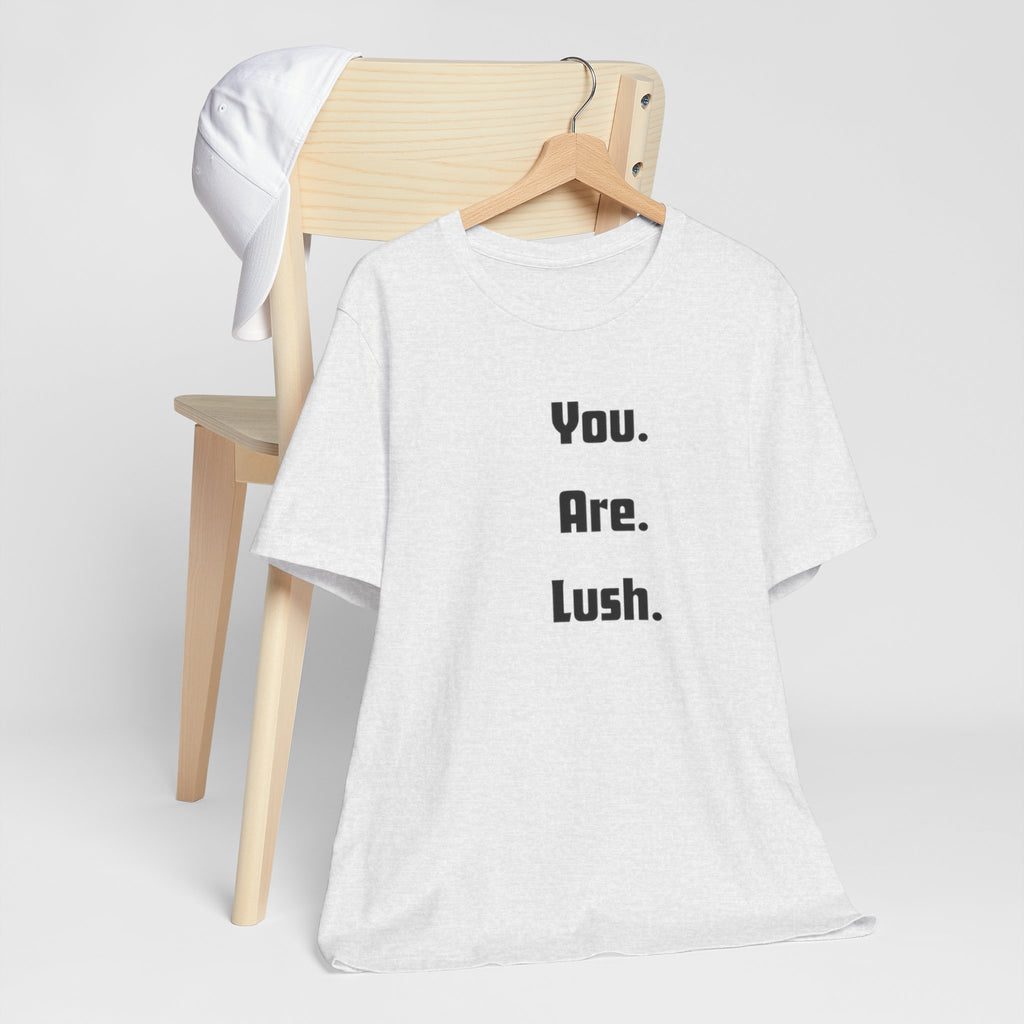 You. Are. Lush. Tee — Minimalist Positive Message T‑Shirt