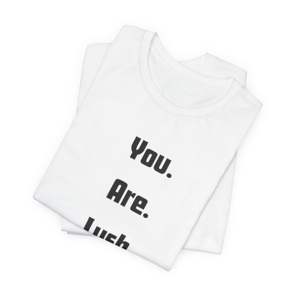You. Are. Lush. Tee — Minimalist Positive Message T‑Shirt
