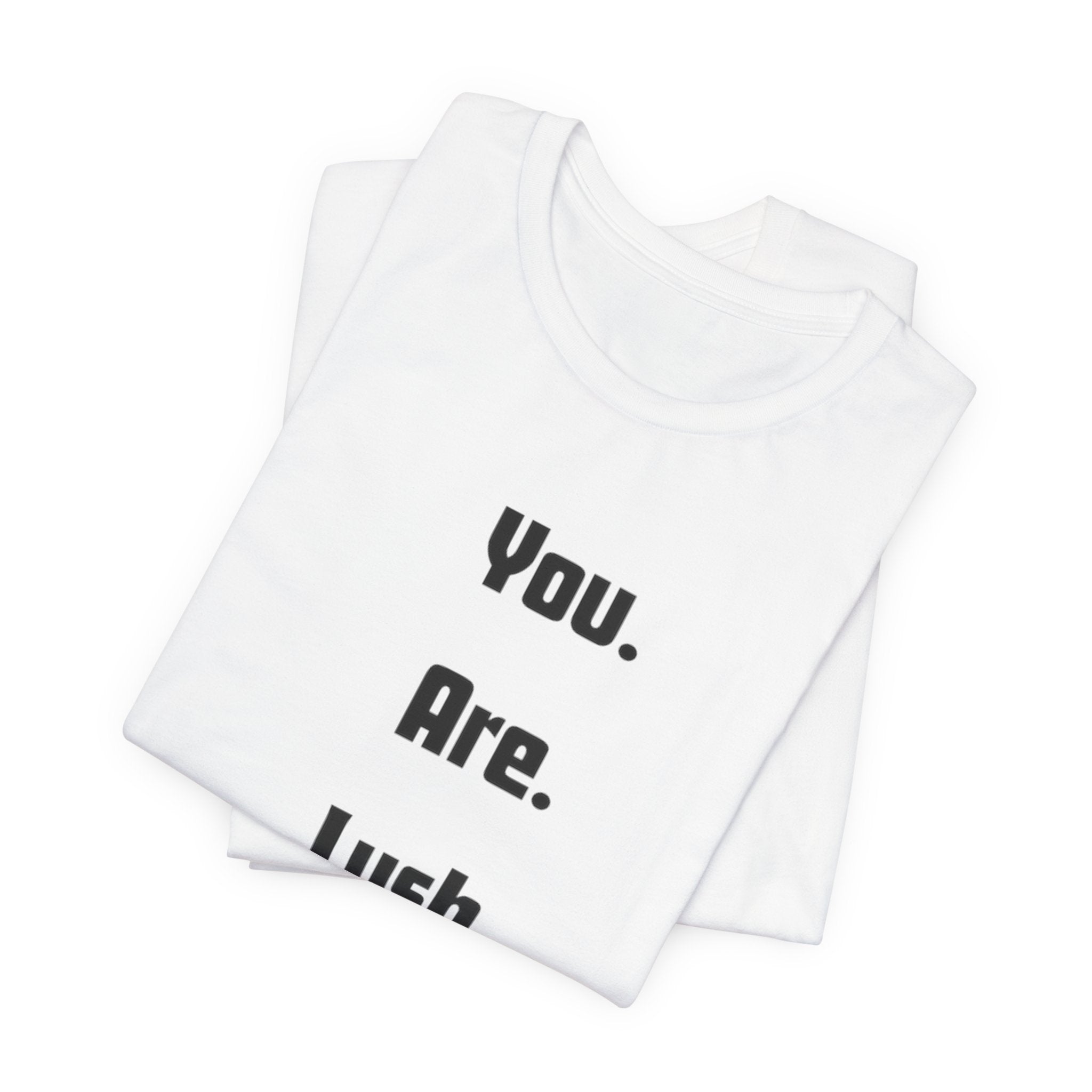You. Are. Lush. Tee — Minimalist Positive Message T‑Shirt