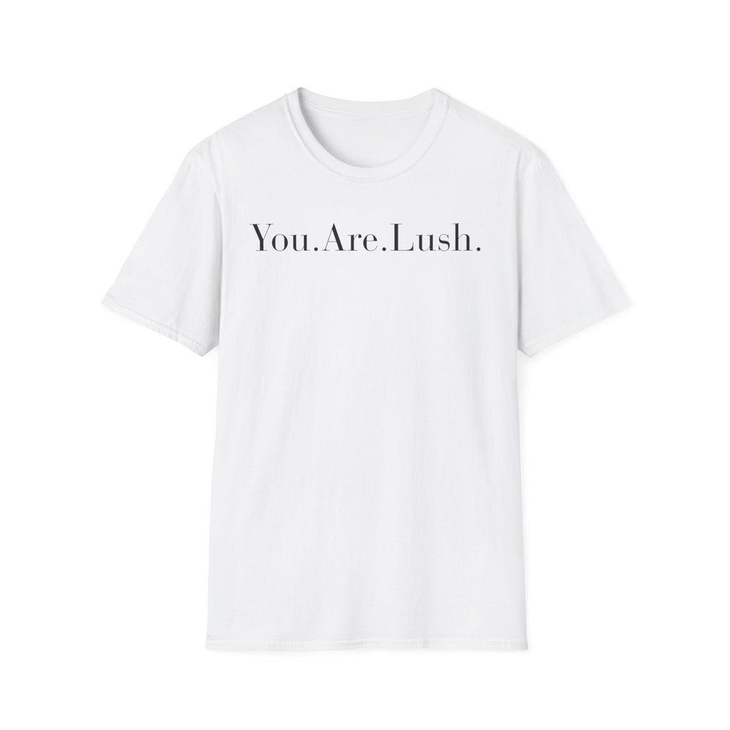 You. Are. Lush. T-Shirt — Minimalist Self-Love Tee