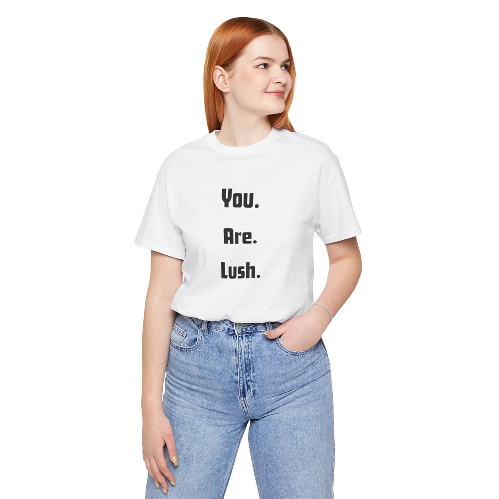 You. Are. Lush. Tee — Minimalist Positive Message T‑Shirt