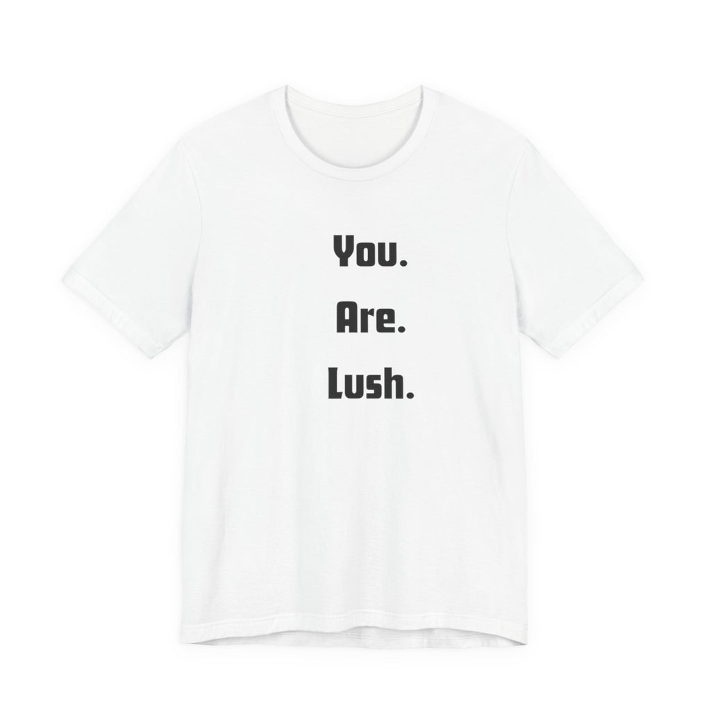 You. Are. Lush. Tee — Minimalist Positive Message T‑Shirt