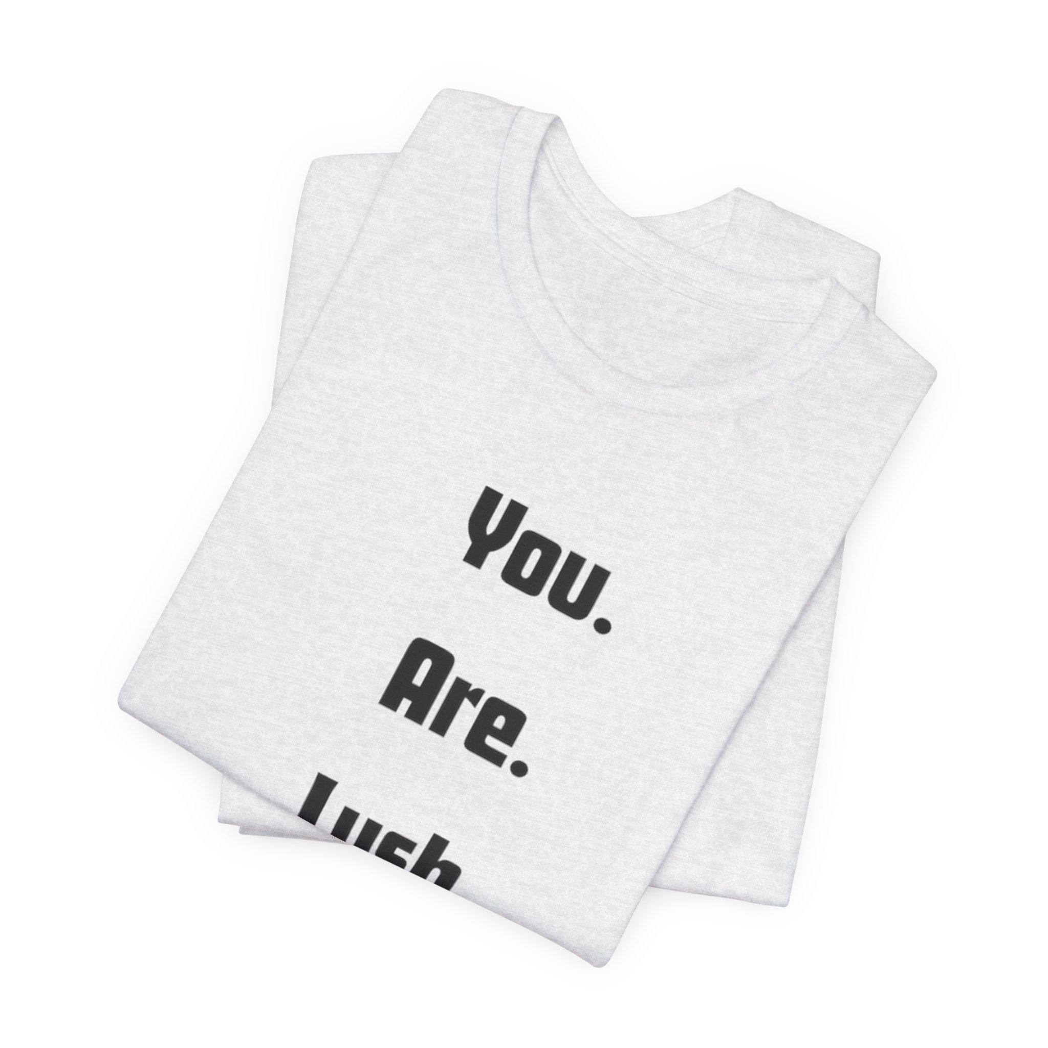 You. Are. Lush. Tee — Minimalist Positive Message T‑Shirt