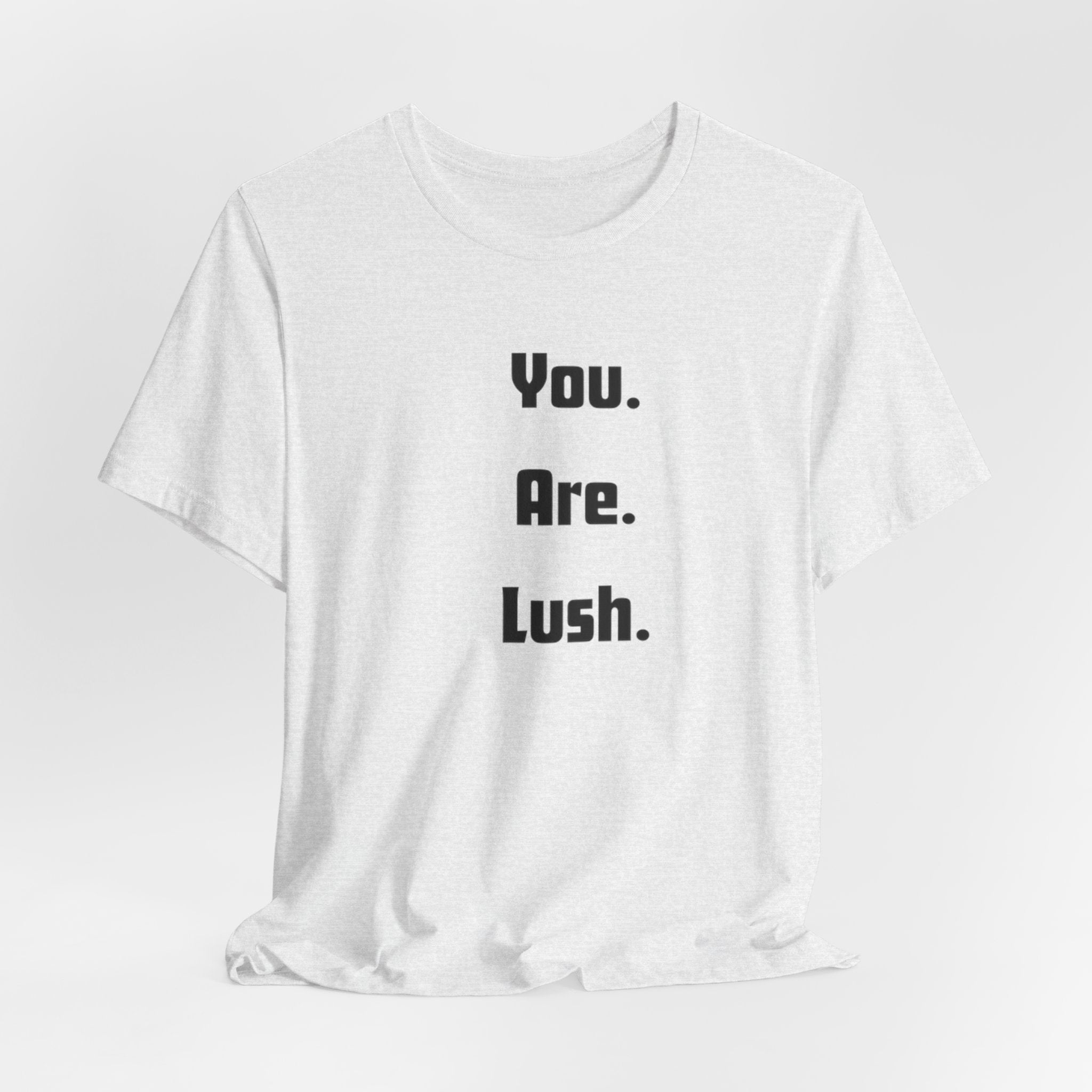 You. Are. Lush. Tee — Minimalist Positive Message T‑Shirt