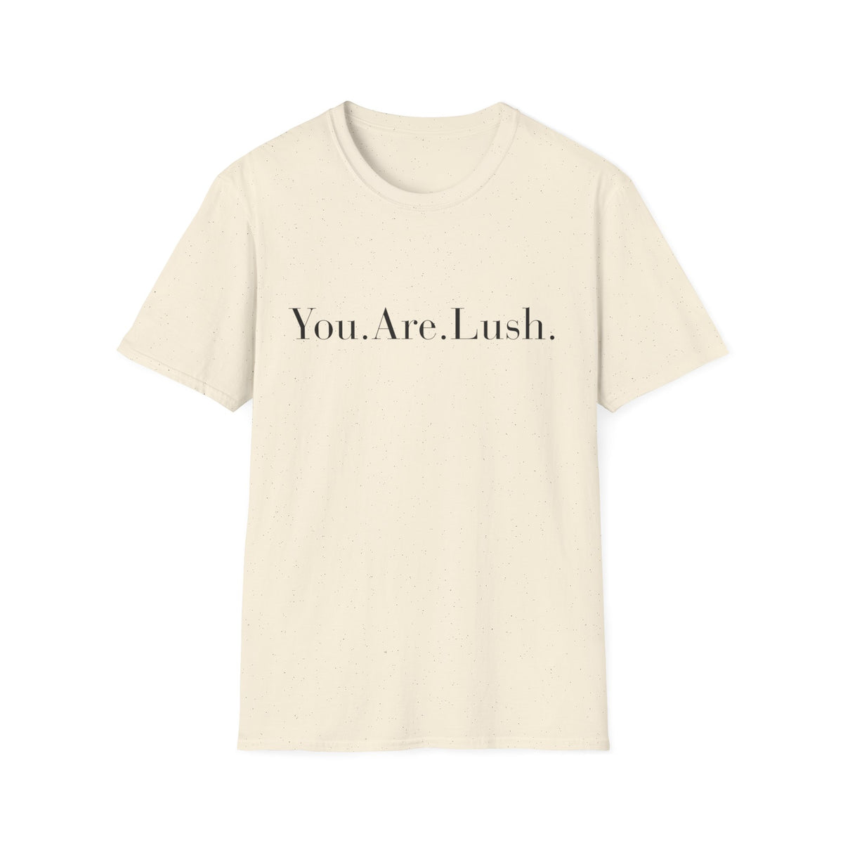 You. Are. Lush. T-Shirt — Minimalist Self-Love Tee