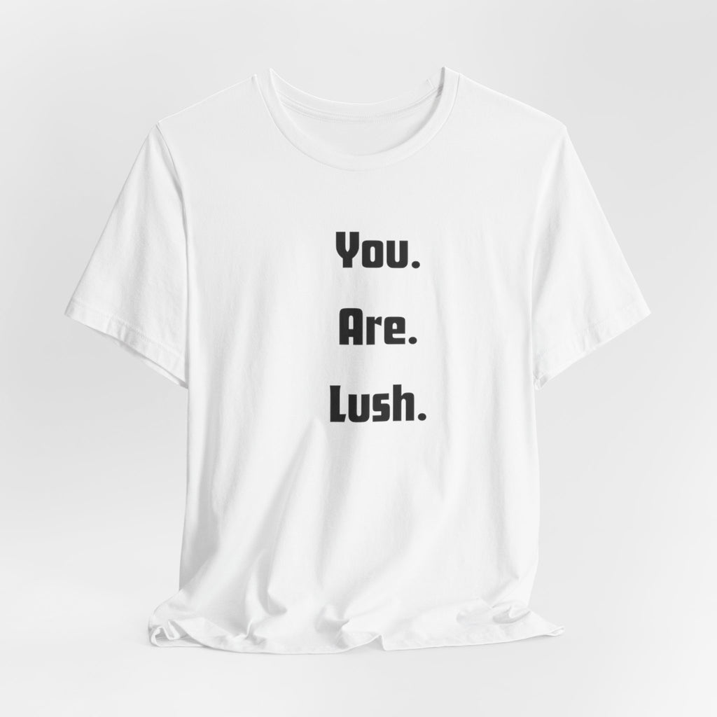 You. Are. Lush. Tee — Minimalist Positive Message T‑Shirt